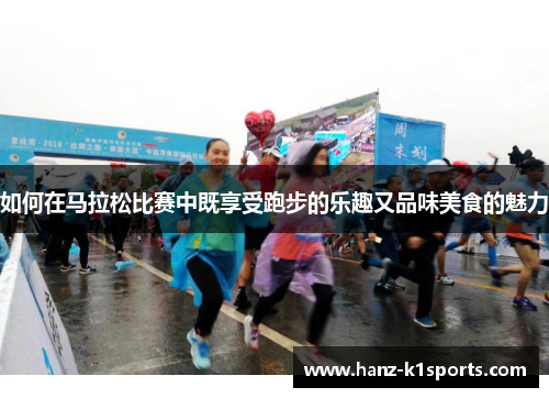如何在马拉松比赛中既享受跑步的乐趣又品味美食的魅力