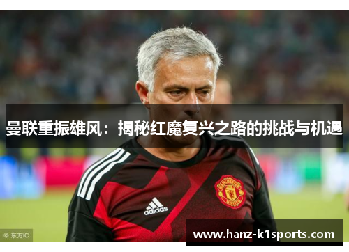 曼联重振雄风：揭秘红魔复兴之路的挑战与机遇