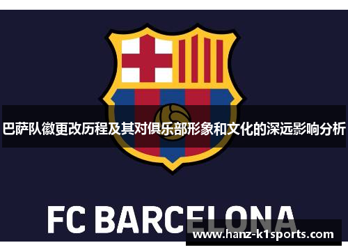 巴萨队徽更改历程及其对俱乐部形象和文化的深远影响分析