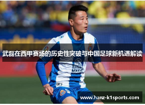 武磊在西甲赛场的历史性突破与中国足球新机遇解读