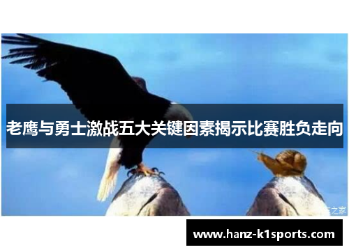 老鹰与勇士激战五大关键因素揭示比赛胜负走向
